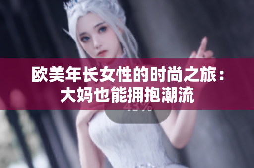 欧美年长女性的时尚之旅：大妈也能拥抱潮流