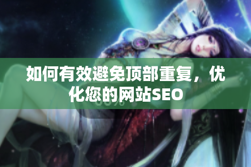 如何有效避免顶部重复，优化您的网站SEO