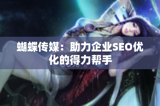 蝴蝶传媒：助力企业SEO优化的得力帮手