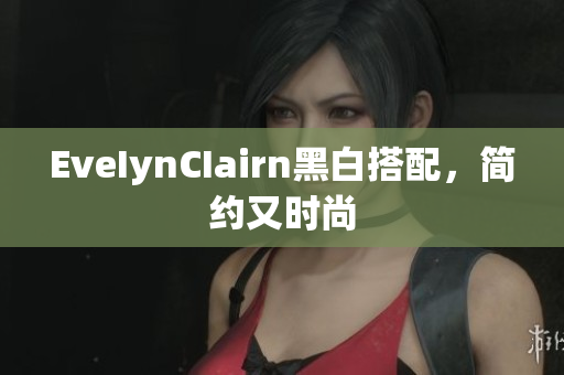 EveIynCIairn黑白搭配，简约又时尚