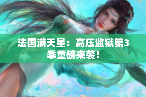 法国满天星：高压监狱第3季重磅来袭！
