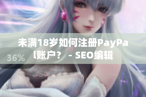 未满18岁如何注册PayPal账户？ - SEO编辑