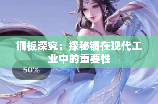 铜板深究：探秘铜在现代工业中的重要性