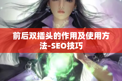 前后双插头的作用及使用方法-SEO技巧