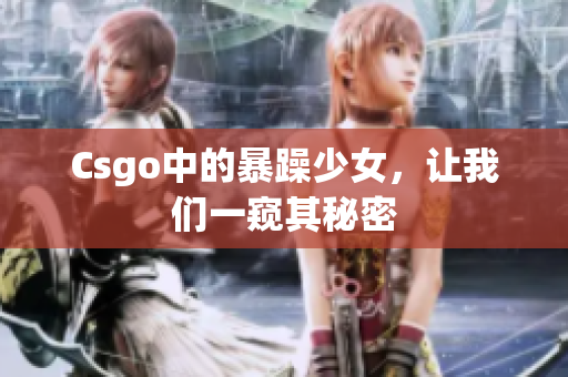 Csgo中的暴躁少女，让我们一窥其秘密