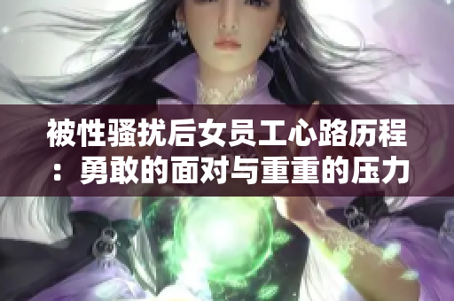 被性骚扰后女员工心路历程：勇敢的面对与重重的压力