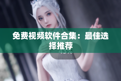 免费视频软件合集：最佳选择推荐