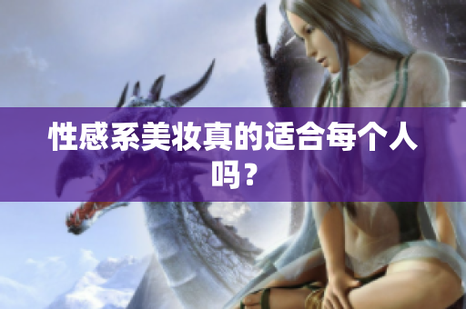性感系美妆真的适合每个人吗？