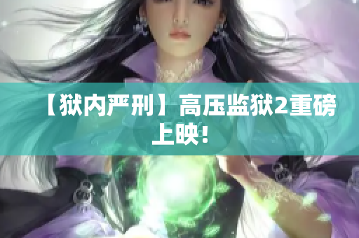 【狱内严刑】高压监狱2重磅上映！