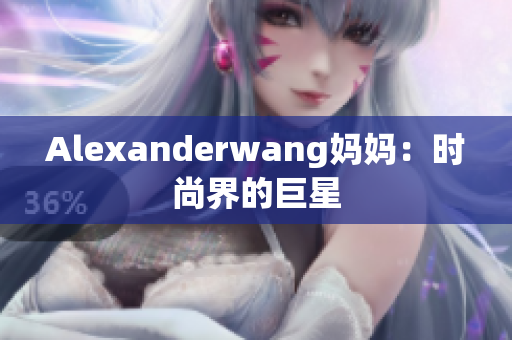 Alexanderwang妈妈：时尚界的巨星