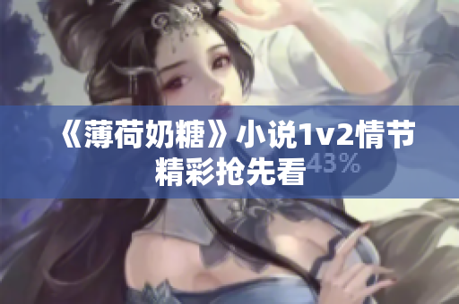 《薄荷奶糖》小说1v2情节精彩抢先看