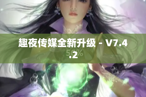 趣夜传媒全新升级 - V7.4.2