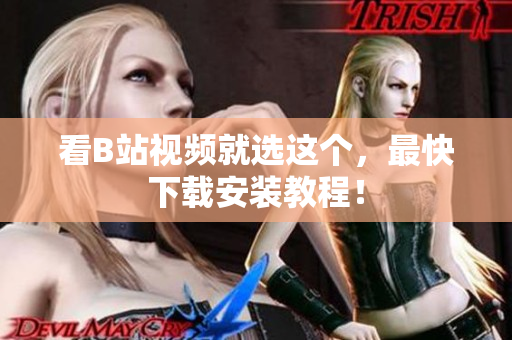 看B站视频就选这个，最快下载安装教程！