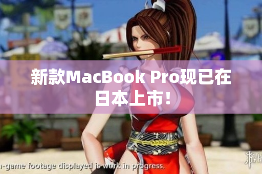 新款MacBook Pro现已在日本上市！