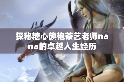 探秘糖心旗袍茶艺老师nana的卓越人生经历