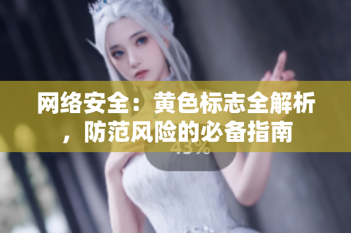 网络安全：黄色标志全解析，防范风险的必备指南