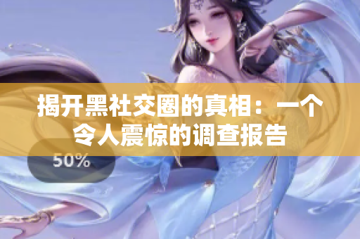 揭开黑社交圈的真相：一个令人震惊的调查报告