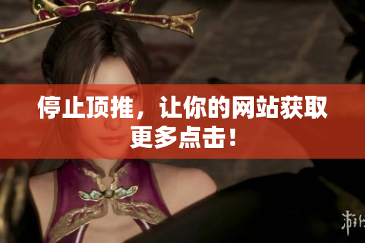 停止顶推，让你的网站获取更多点击！