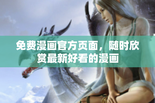 免费漫画官方页面，随时欣赏最新好看的漫画