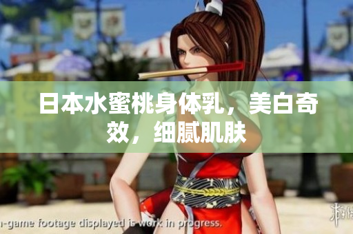日本水蜜桃身体乳，美白奇效，细腻肌肤