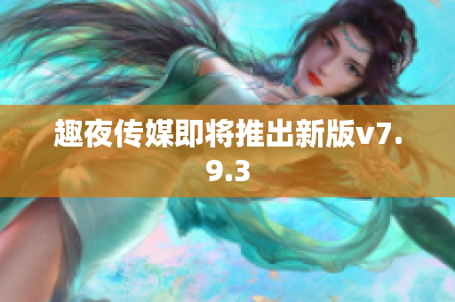 趣夜传媒即将推出新版v7.9.3