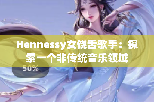 Hennessy女饶舌歌手：探索一个非传统音乐领域