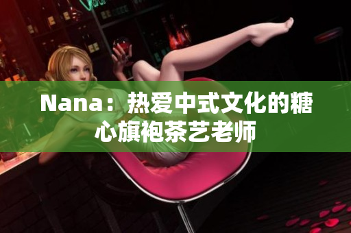 Nana：热爱中式文化的糖心旗袍茶艺老师