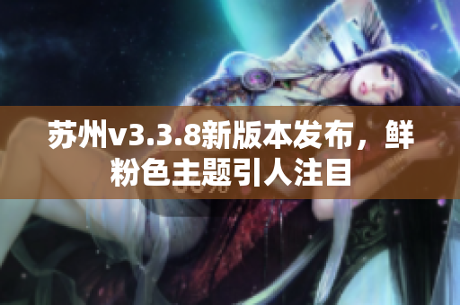 苏州v3.3.8新版本发布，鲜粉色主题引人注目