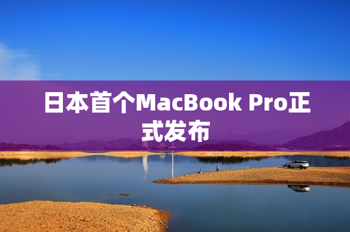 日本首个MacBook Pro正式发布