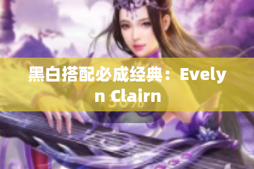黑白搭配必成经典：Evelyn Clairn