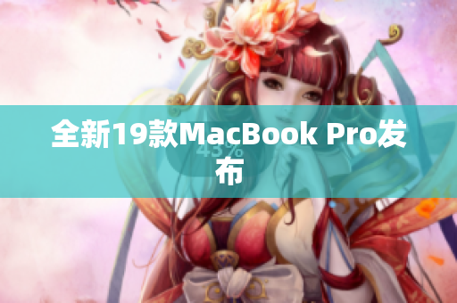 全新19款MacBook Pro发布