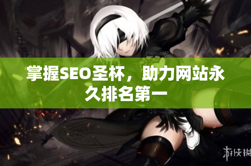 掌握SEO圣杯，助力网站永久排名第一