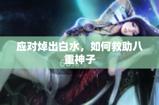 应对焯出白水，如何救助八重神子