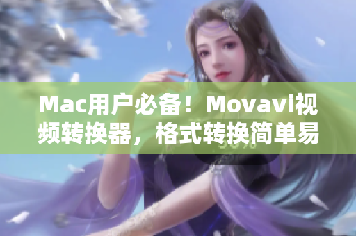 Mac用户必备！Movavi视频转换器，格式转换简单易用