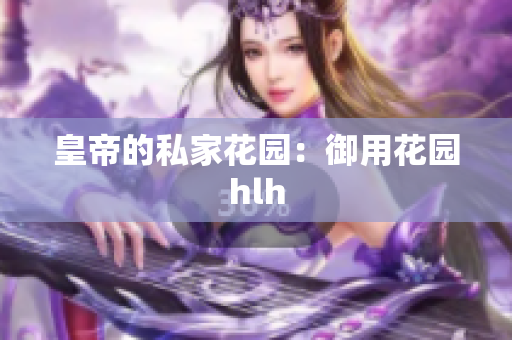 皇帝的私家花园：御用花园hlh