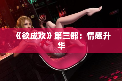 《欲成欢》第三部：情感升华