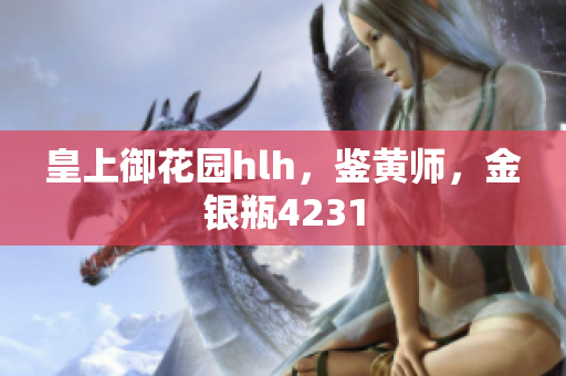皇上御花园hlh，鉴黄师，金银瓶4231