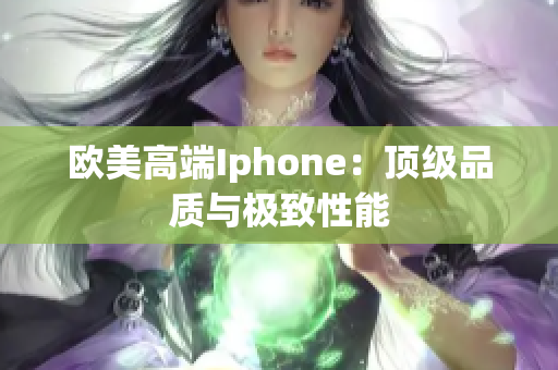 欧美高端Iphone：顶级品质与极致性能