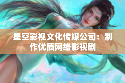 星空影视文化传媒公司：制作优质网络影视剧