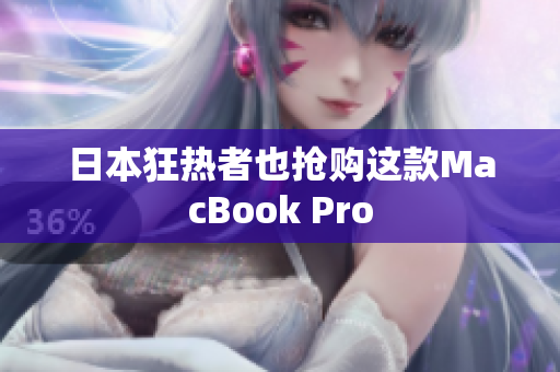 日本狂热者也抢购这款MacBook Pro