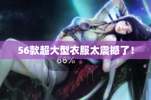 56款超大型衣服太震撼了！