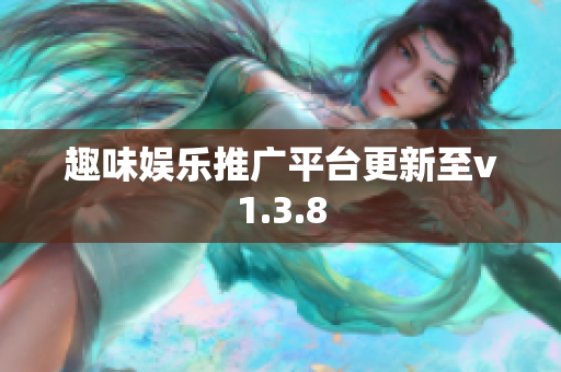 趣味娱乐推广平台更新至v1.3.8