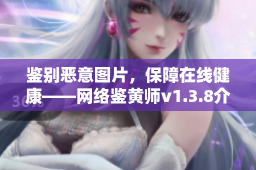 鉴别恶意图片，保障在线健康——网络鉴黄师v1.3.8介绍