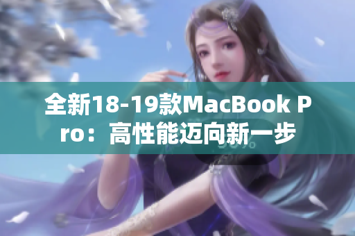 全新18-19款MacBook Pro：高性能迈向新一步