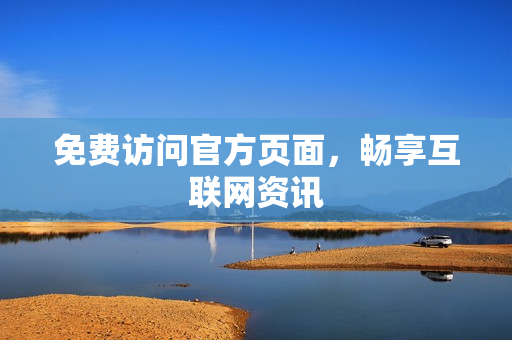 免费访问官方页面，畅享互联网资讯