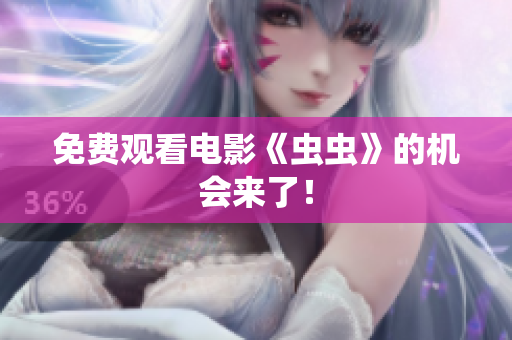 免费观看电影《虫虫》的机会来了！
