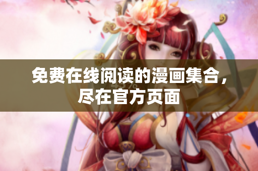 免费在线阅读的漫画集合，尽在官方页面
