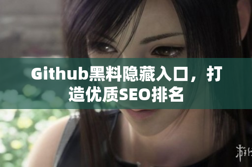 Github黑料隐藏入口，打造优质SEO排名
