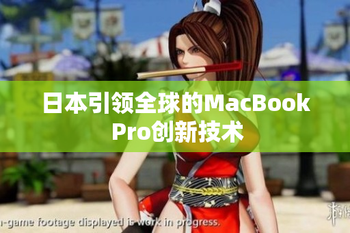 日本引领全球的MacBook Pro创新技术