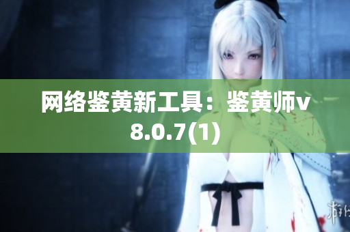 网络鉴黄新工具：鉴黄师v8.0.7(1)